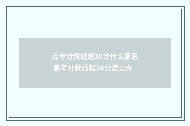 高考分数线超30分什么意思 高考分数线超30分怎么办