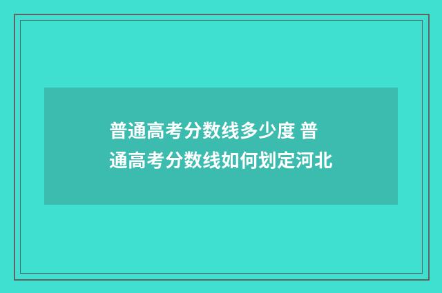 普通高考分数线多少度 普通高考分数线如何划定河北