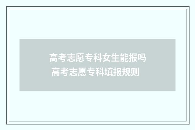 高考志愿专科女生能报吗 高考志愿专科填报规则