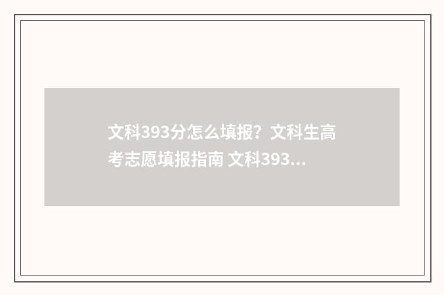文科393分怎么填报？文科生高考志愿填报指南 文科393分怎么填高中