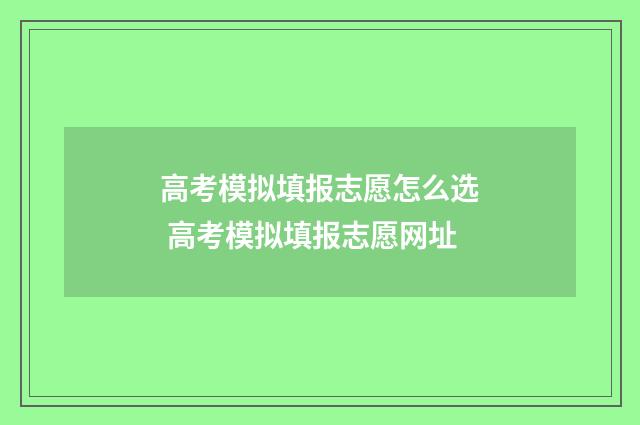 高考模拟填报志愿怎么选 高考模拟填报志愿网址