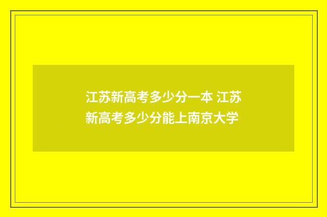 江苏新高考多少分一本 江苏新高考多少分能上南京大学