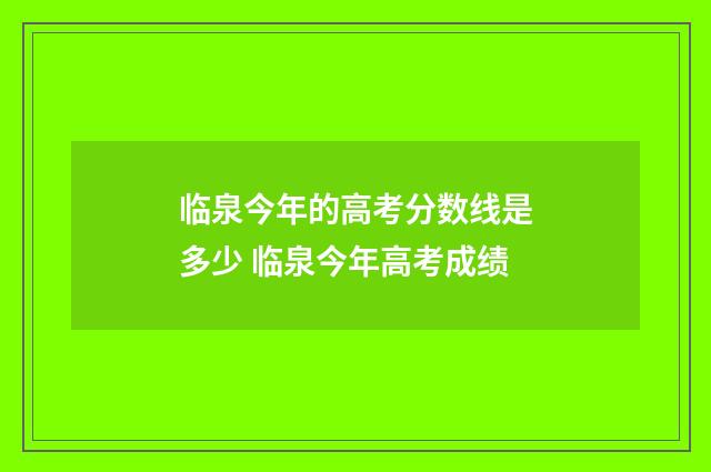 临泉今年的高考分数线是多少 临泉今年高考成绩