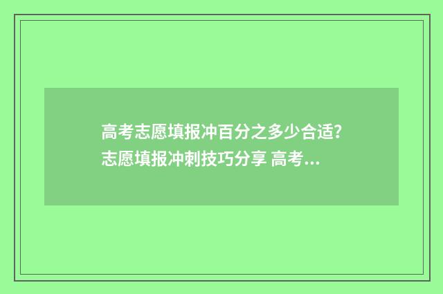 高考志愿填报冲百分之多少合适？志愿填报冲刺技巧分享 高考志愿填报冲的志愿放最前面吗