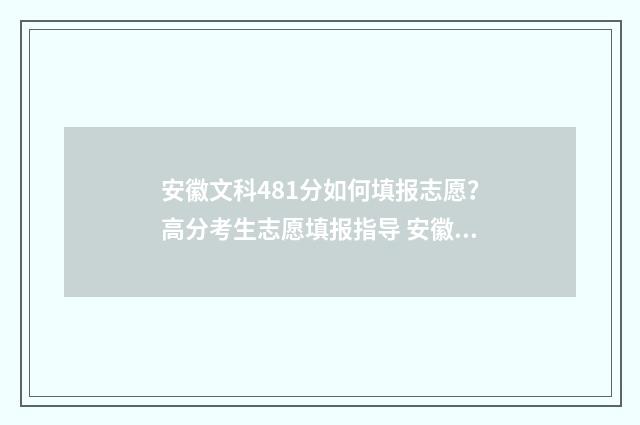 安徽文科481分如何填报志愿？高分考生志愿填报指导 安徽文科544分