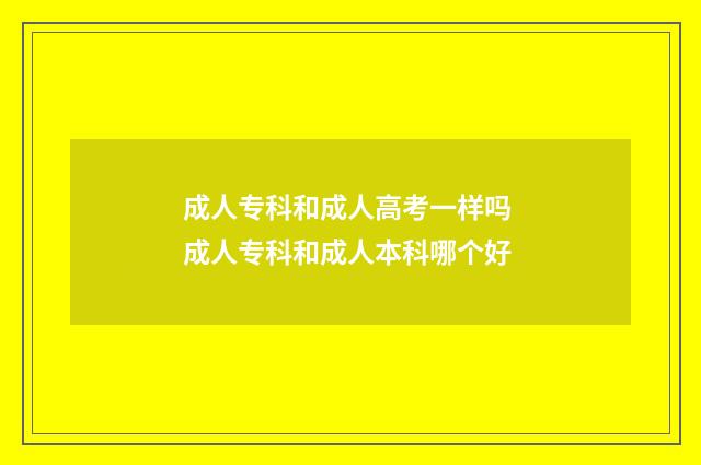 成人专科和成人高考一样吗 成人专科和成人本科哪个好