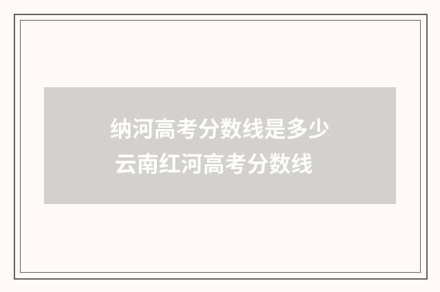 纳河高考分数线是多少 云南红河高考分数线