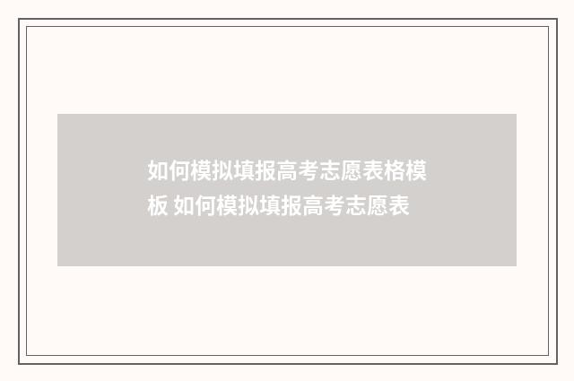 如何模拟填报高考志愿表格模板 如何模拟填报高考志愿表