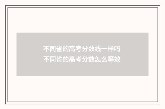 不同省的高考分数线一样吗 不同省的高考分数怎么等效