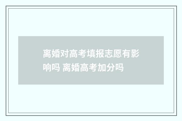 离婚对高考填报志愿有影响吗 离婚高考加分吗