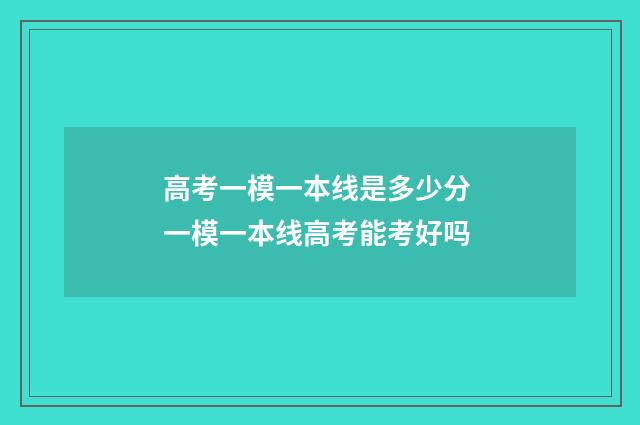 高考一模一本线是多少分 一模一本线高考能考好吗