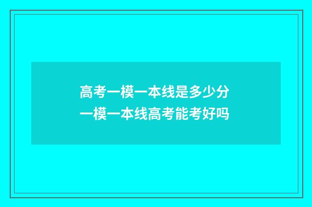 高考一模一本线是多少分 一模一本线高考能考好吗