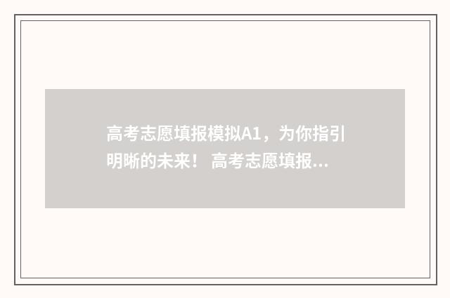 高考志愿填报模拟A1，为你指引明晰的未来！ 高考志愿填报模板完整版