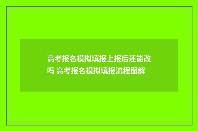 高考报名模拟填报上报后还能改吗 高考报名模拟填报流程图解