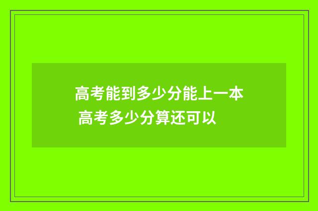 高考能到多少分能上一本 高考多少分算还可以