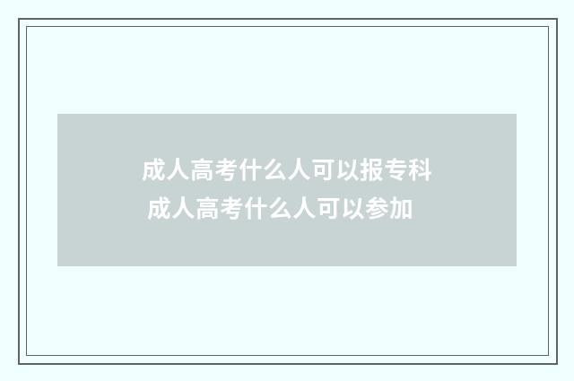 成人高考什么人可以报专科 成人高考什么人可以参加