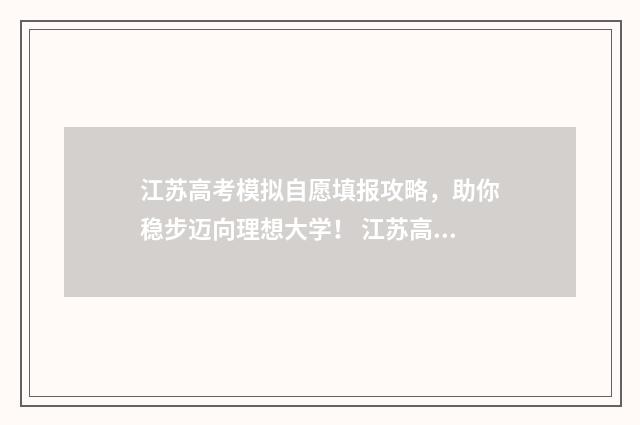 江苏高考模拟自愿填报攻略，助你稳步迈向理想大学！ 江苏高考模拟自主命题