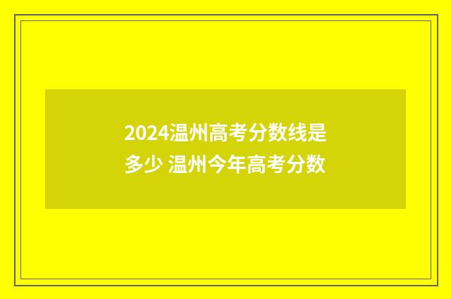 2024温州高考分数线是多少 温州今年高考分数