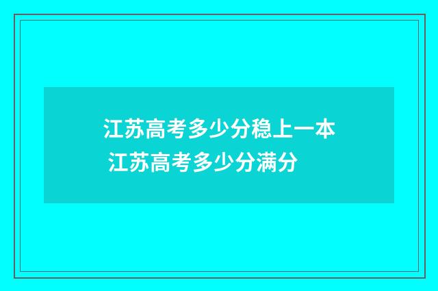 江苏高考多少分稳上一本 江苏高考多少分满分