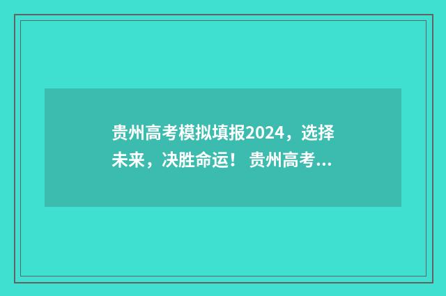 贵州高考模拟填报2024，选择未来，决胜命运！ 贵州高考模拟填报志愿入口官网