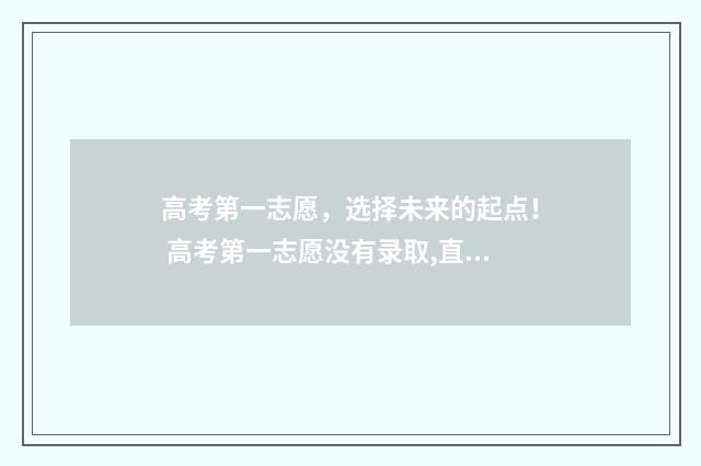 高考第一志愿，选择未来的起点！ 高考第一志愿没有录取,直接到下一批次!