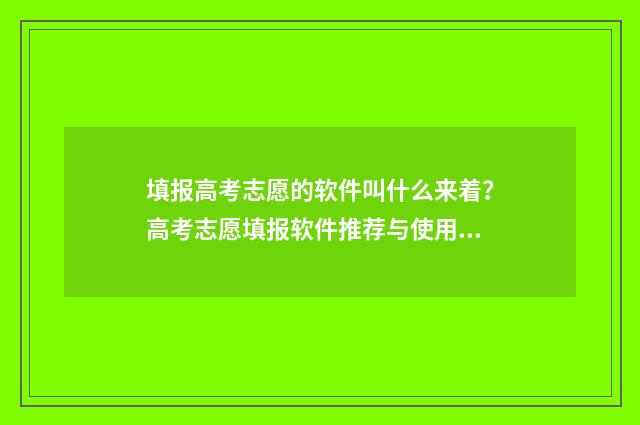 填报高考志愿的软件叫什么来着？高考志愿填报软件推荐与使用指南 填报高考志愿的软件