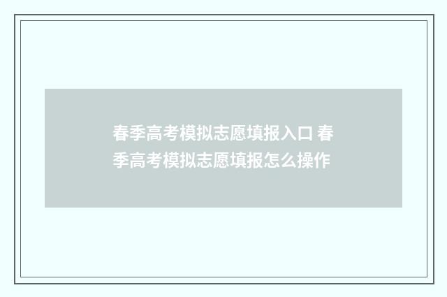 春季高考模拟志愿填报入口 春季高考模拟志愿填报怎么操作