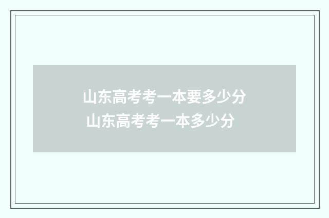 山东高考考一本要多少分 山东高考考一本多少分