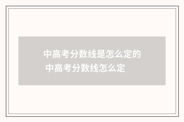 中高考分数线是怎么定的 中高考分数线怎么定