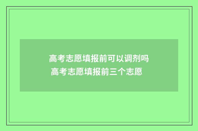 高考志愿填报前可以调剂吗 高考志愿填报前三个志愿