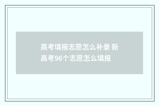 高考填报志愿怎么补录 新高考96个志愿怎么填报