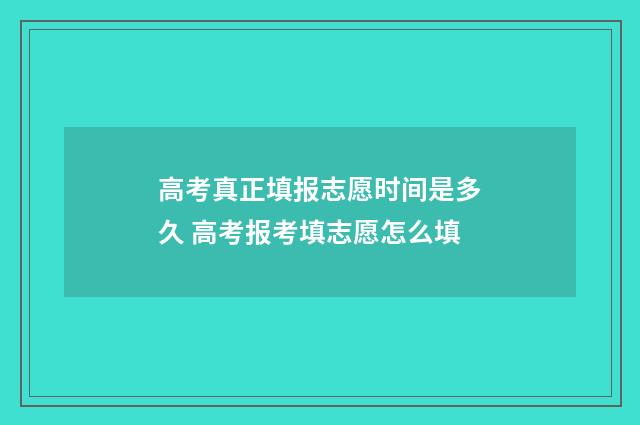 高考真正填报志愿时间是多久 高考报考填志愿怎么填