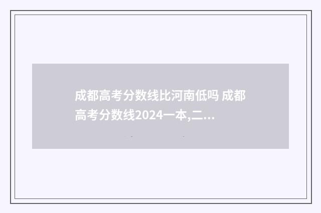 成都高考分数线比河南低吗 成都高考分数线2024一本,二本,专科