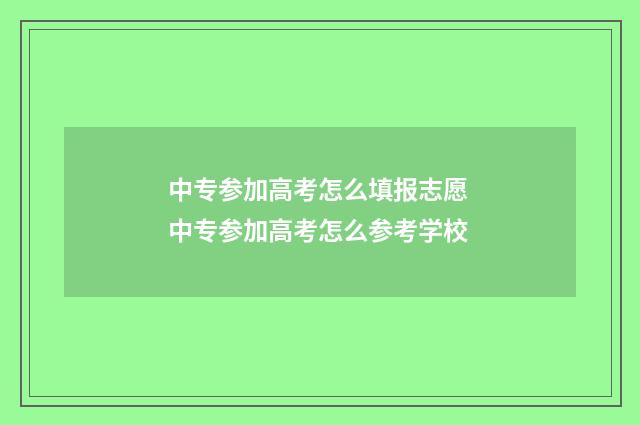 中专参加高考怎么填报志愿 中专参加高考怎么参考学校