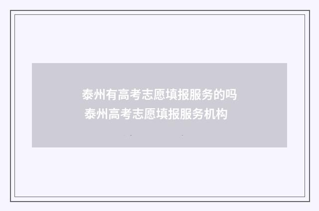 泰州有高考志愿填报服务的吗 泰州高考志愿填报服务机构