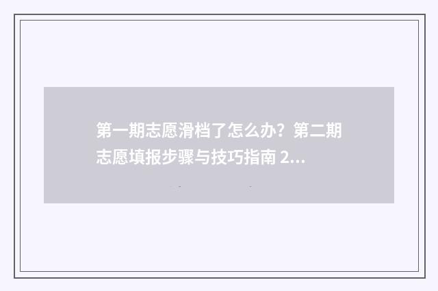 第一期志愿滑档了怎么办？第二期志愿填报步骤与技巧指南 2021年志愿滑档