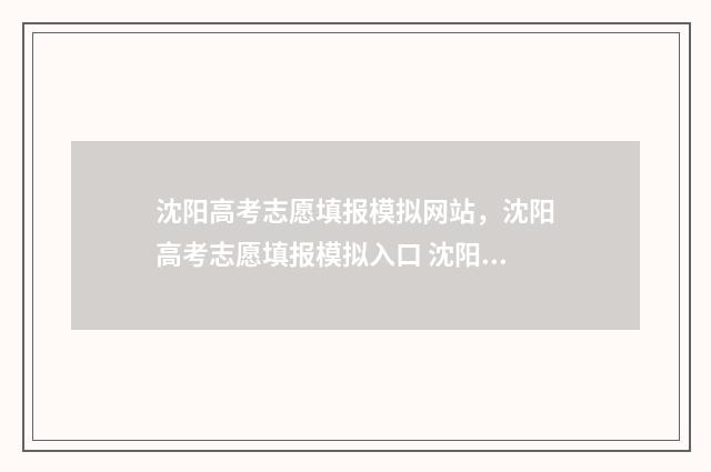 沈阳高考志愿填报模拟网站，沈阳高考志愿填报模拟入口 沈阳高考志愿填报师招聘