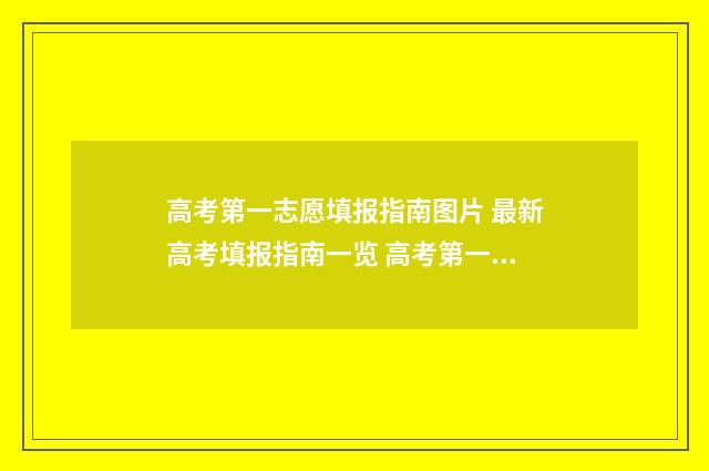 高考第一志愿填报指南图片 最新高考填报指南一览 高考第一志愿填冲一冲可以吗