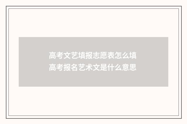 高考文艺填报志愿表怎么填 高考报名艺术文是什么意思