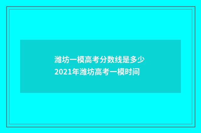 潍坊一模高考分数线是多少 2021年潍坊高考一模时间