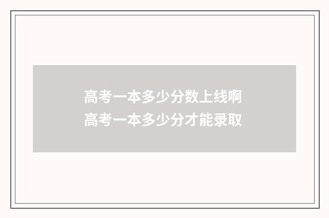 高考一本多少分数上线啊 高考一本多少分才能录取