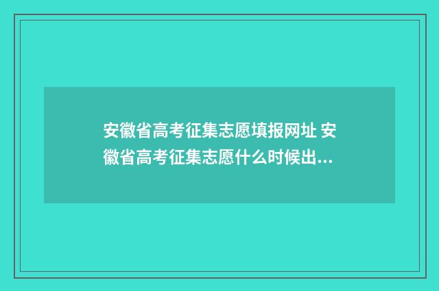 安徽省高考征集志愿填报网址 安徽省高考征集志愿什么时候出结果