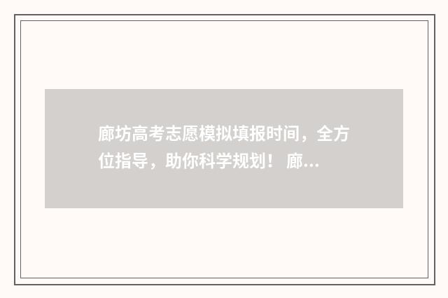 廊坊高考志愿模拟填报时间，全方位指导，助你科学规划！ 廊坊报志愿