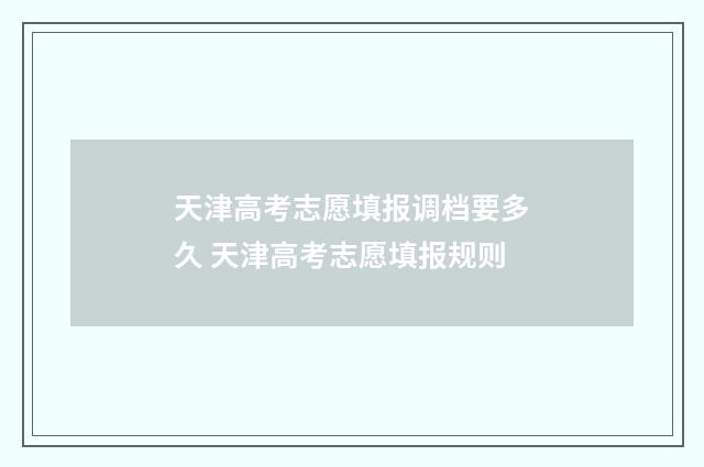 天津高考志愿填报调档要多久 天津高考志愿填报规则