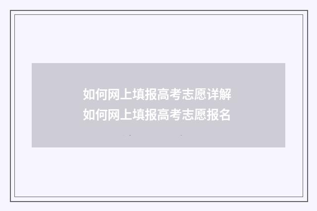 如何网上填报高考志愿详解 如何网上填报高考志愿报名
