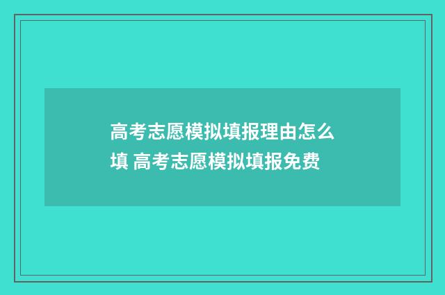 高考志愿模拟填报理由怎么填 高考志愿模拟填报免费