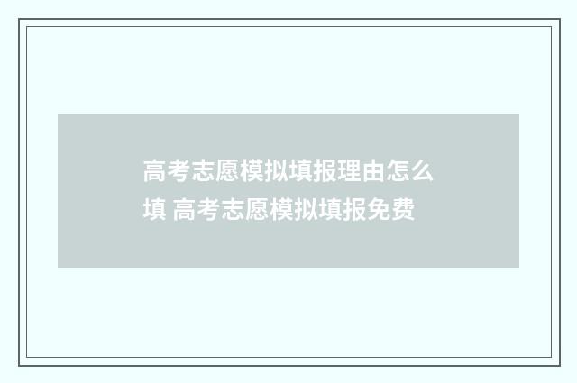 高考志愿模拟填报理由怎么填 高考志愿模拟填报免费
