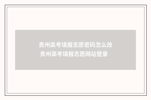贵州高考填报志愿密码怎么改 贵州高考填报志愿网站登录