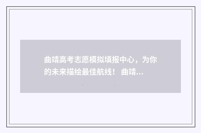 曲靖高考志愿模拟填报中心，为你的未来描绘最佳航线！ 曲靖高考试卷