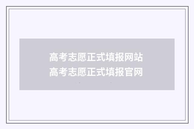 高考志愿正式填报网站 高考志愿正式填报官网